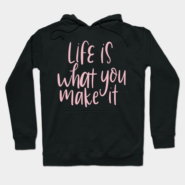 life is what you make it Hoodie by nicolecella98